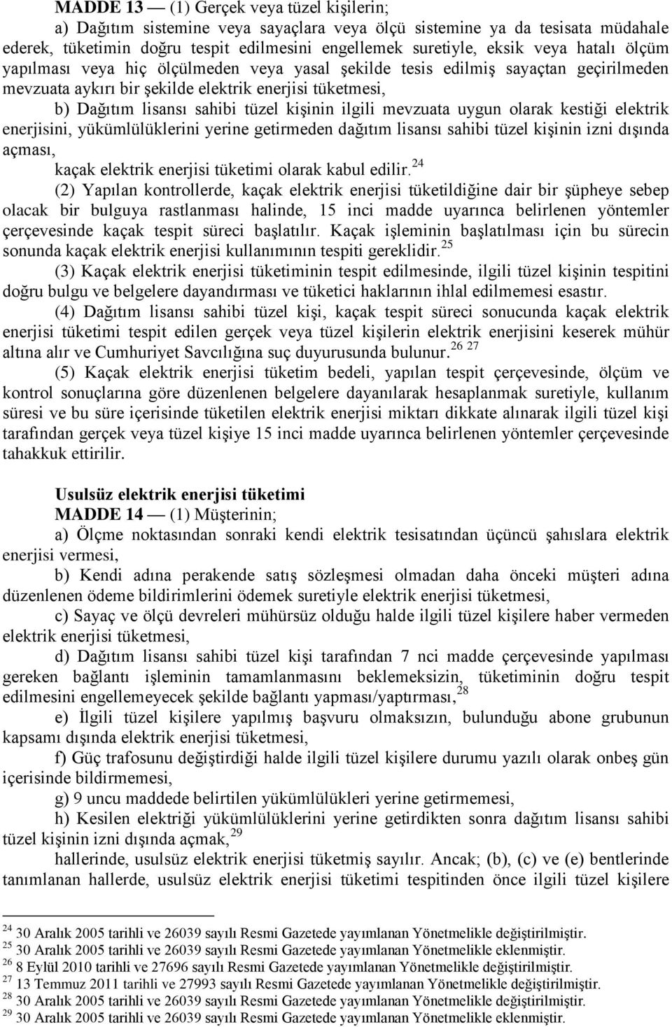 ilgili mevzuata uygun olarak kestiği elektrik enerjisini, yükümlülüklerini yerine getirmeden dağıtım lisansı sahibi tüzel kişinin izni dışında açması, kaçak elektrik enerjisi tüketimi olarak kabul