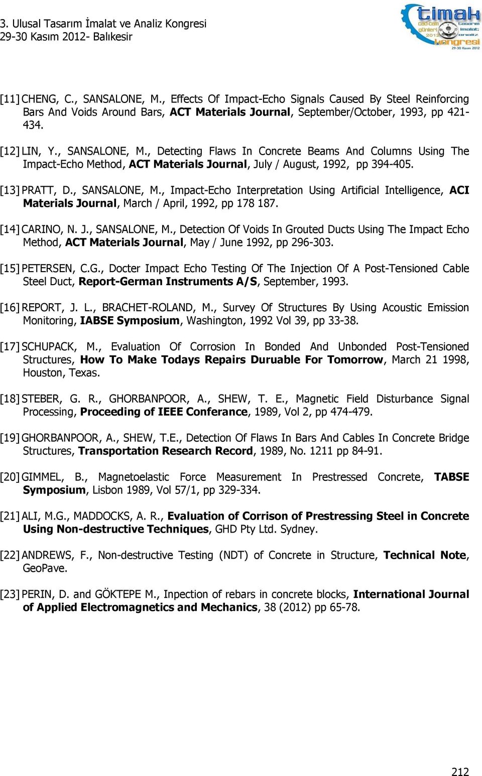 [14] CARINO, N. J., SANSALONE, M., Detection Of Voids In Grouted Ducts Using The Impact Echo Method, ACT Materials Journal, May / June 1992, pp 296-303. [15] PETERSEN, C.G., Docter Impact Echo Testing Of The Injection Of A Post-Tensioned Cable Steel Duct, Report-German Instruments A/S, September, 1993.