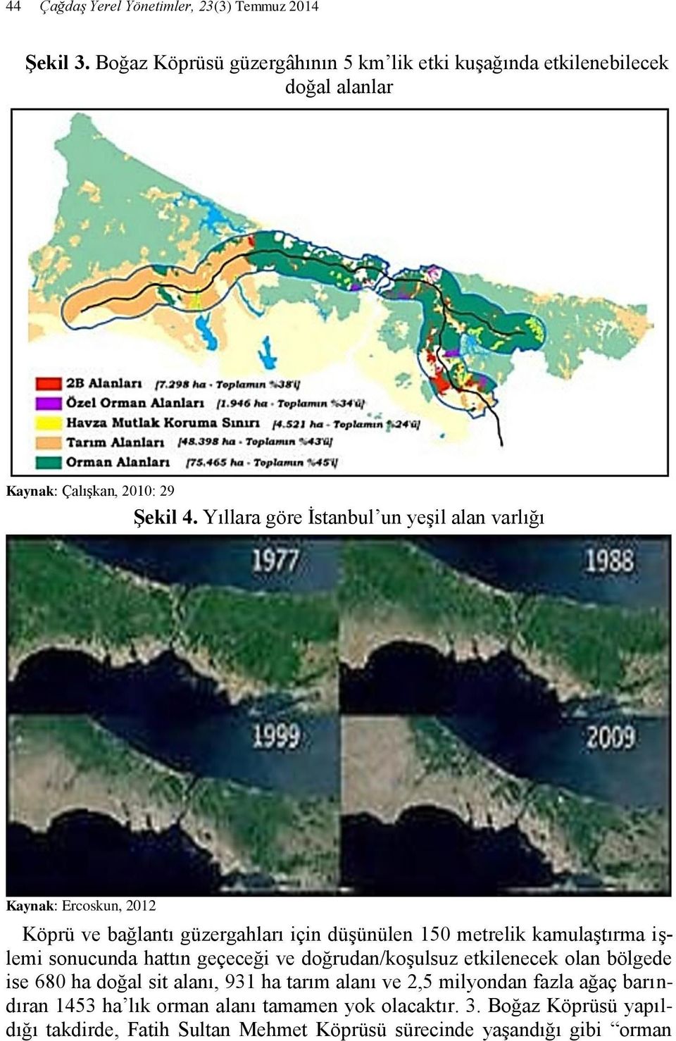 Yıllara göre İstanbul un yeşil alan varlığı Kaynak: Ercoskun, 2012 Köprü ve bağlantı güzergahları için düşünülen 150 metrelik kamulaştırma işlemi