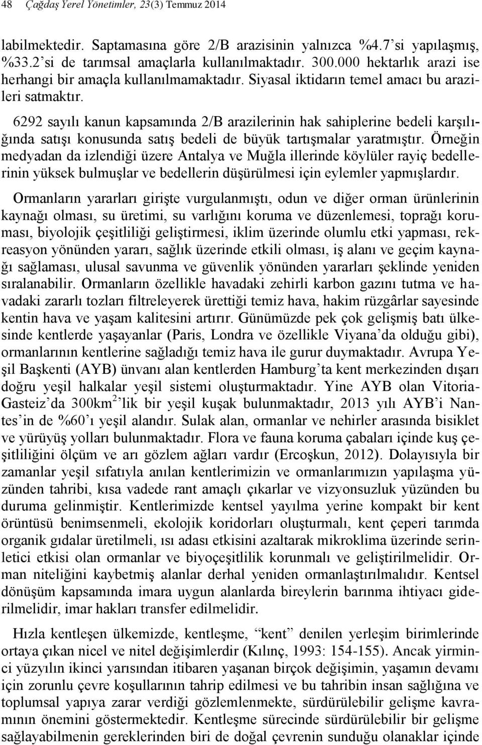 6292 sayılı kanun kapsamında 2/B arazilerinin hak sahiplerine bedeli karşılığında satışı konusunda satış bedeli de büyük tartışmalar yaratmıştır.