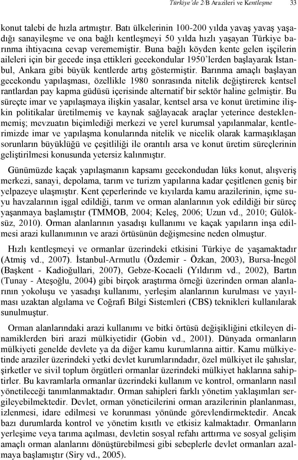 Buna bağlı köyden kente gelen işçilerin aileleri için bir gecede inşa ettikleri gecekondular 1950 lerden başlayarak İstanbul, Ankara gibi büyük kentlerde artış göstermiştir.