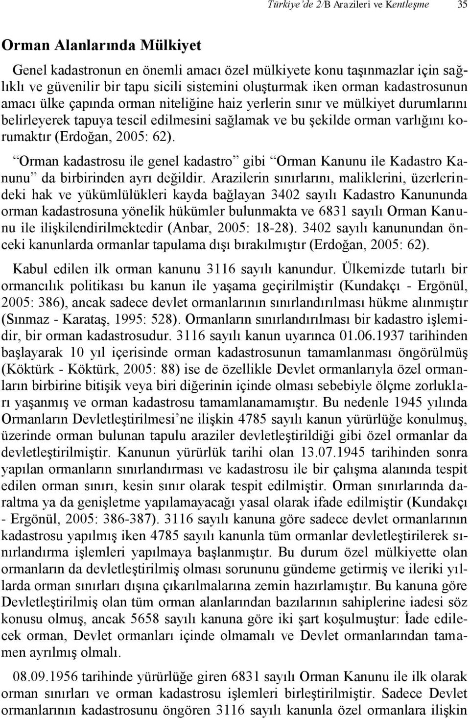 (Erdoğan, 2005: 62). Orman kadastrosu ile genel kadastro gibi Orman Kanunu ile Kadastro Kanunu da birbirinden ayrı değildir.
