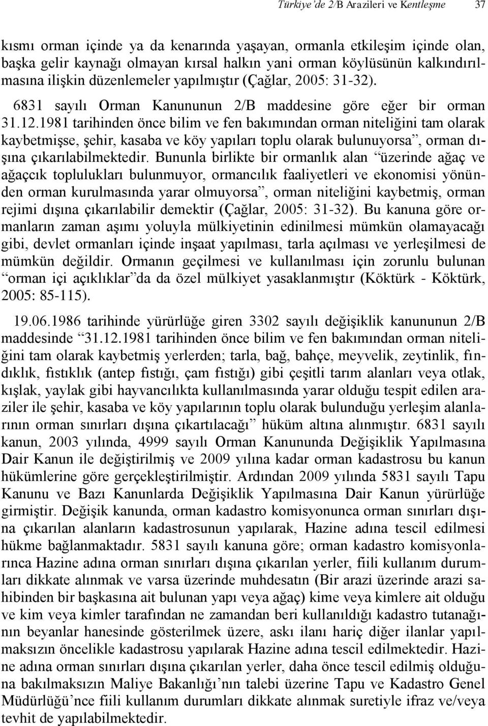 1981 tarihinden önce bilim ve fen bakımından orman niteliğini tam olarak kaybetmişse, şehir, kasaba ve köy yapıları toplu olarak bulunuyorsa, orman dışına çıkarılabilmektedir.