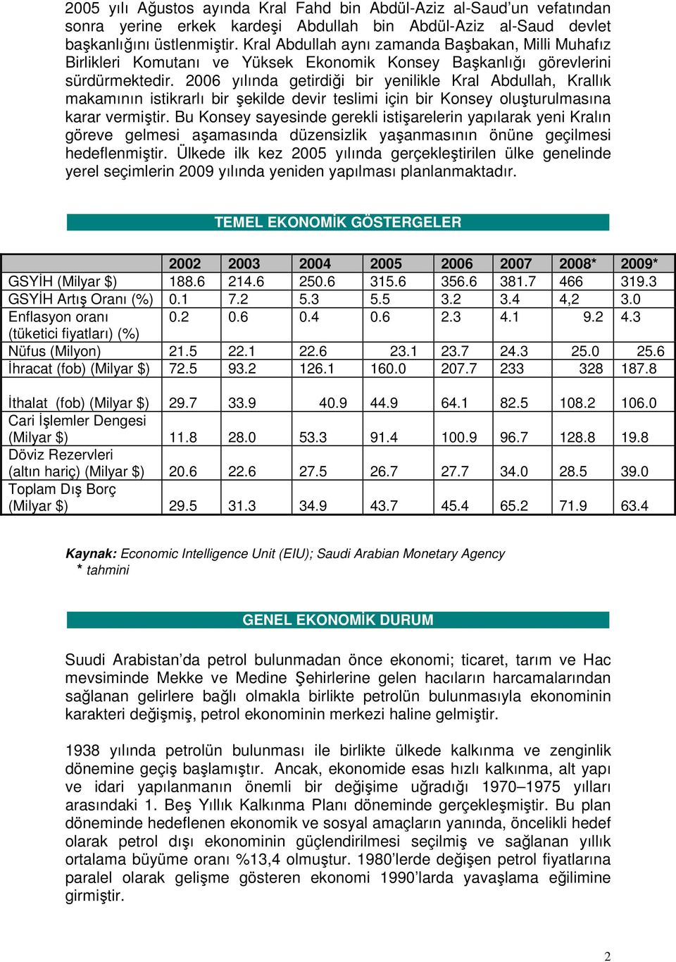 2006 yılında getirdiği bir yenilikle Kral Abdullah, Krallık makamının istikrarlı bir şekilde devir teslimi için bir Konsey oluşturulmasına karar vermiştir.