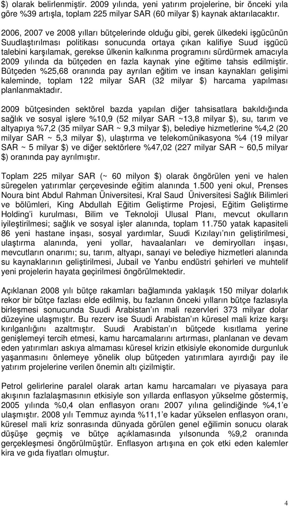 programını sürdürmek amacıyla 2009 yılında da bütçeden en fazla kaynak yine eğitime tahsis edilmiştir.