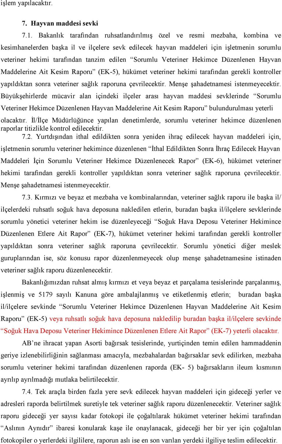 edilen Sorumlu Veteriner Hekimce Düzenlenen Hayvan Maddelerine Ait Kesim Raporu (EK-5), hükümet veteriner hekimi tarafından gerekli kontroller yapıldıktan sonra veteriner sağlık raporuna