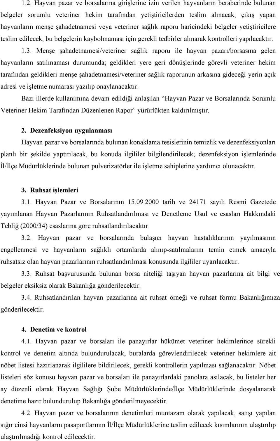 Menşe şahadetnamesi/veteriner sağlık raporu ile hayvan pazarı/borsasına gelen hayvanların satılmaması durumunda; geldikleri yere geri dönüşlerinde görevli veteriner hekim tarafından geldikleri menşe