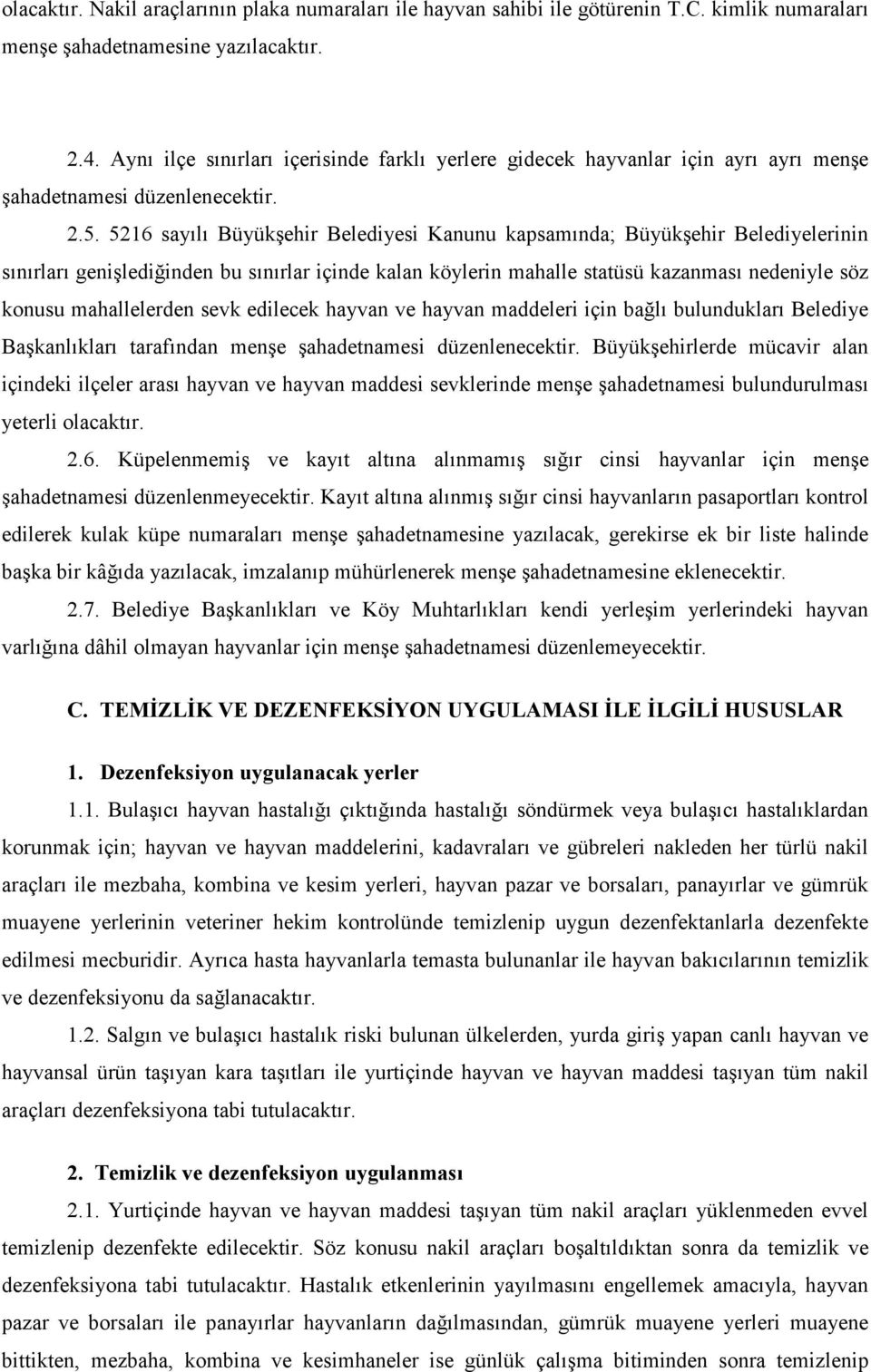 5216 sayılı Büyükşehir Belediyesi Kanunu kapsamında; Büyükşehir Belediyelerinin sınırları genişlediğinden bu sınırlar içinde kalan köylerin mahalle statüsü kazanması nedeniyle söz konusu