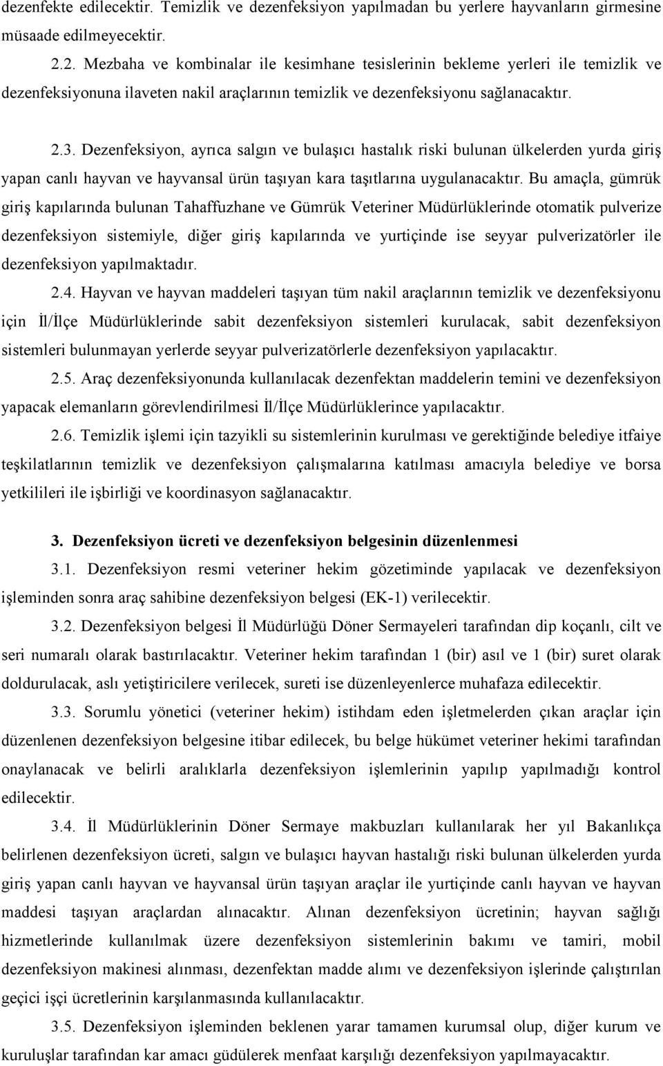 Dezenfeksiyon, ayrıca salgın ve bulaşıcı hastalık riski bulunan ülkelerden yurda giriş yapan canlı hayvan ve hayvansal ürün taşıyan kara taşıtlarına uygulanacaktır.