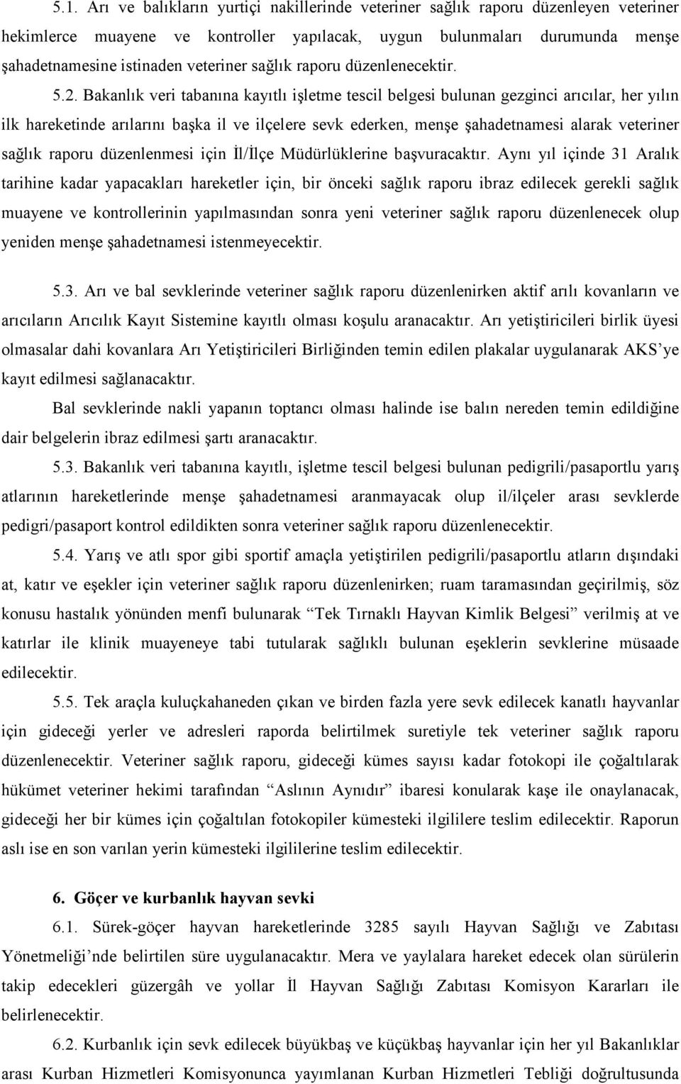 Bakanlık veri tabanına kayıtlı işletme tescil belgesi bulunan gezginci arıcılar, her yılın ilk hareketinde arılarını başka il ve ilçelere sevk ederken, menşe şahadetnamesi alarak veteriner sağlık