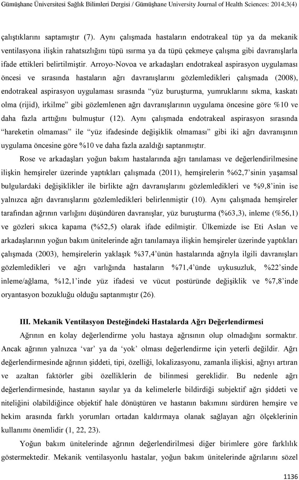 Arroyo-Novoa ve arkadaşları endotrakeal aspirasyon uygulaması öncesi ve sırasında hastaların ağrı davranışlarını gözlemledikleri çalışmada (2008), endotrakeal aspirasyon uygulaması sırasında yüz