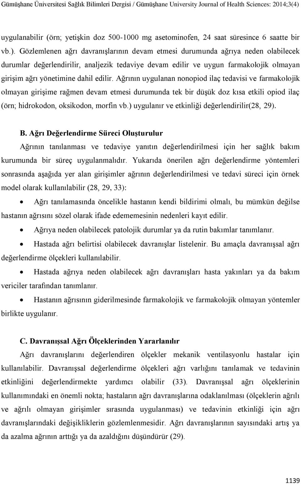 edilir. Ağrının uygulanan nonopiod ilaç tedavisi ve farmakolojik olmayan girişime rağmen devam etmesi durumunda tek bir düşük doz kısa etkili opiod ilaç (örn; hidrokodon, oksikodon, morfin vb.