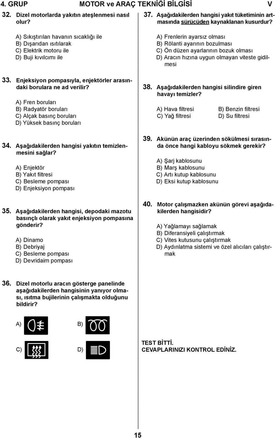 olması D) Aracın hızına uygun olmayan viteste gidilmesi 33. Enjeksiyon pompasıyla, enjektörler arasındaki borulara ne ad verilir?