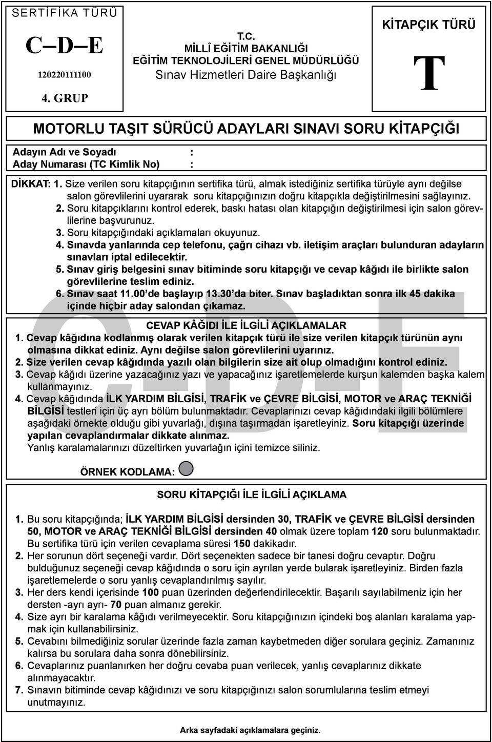 MİLLÎ EĞİTİM BAKANLIĞI EĞİTİM TEKNOLOJİLERİ GENEL MÜDÜRLÜĞÜ Sınav Hizmetleri Daire Başkanlığı KİTAPÇIK TÜRÜ T MOTORLU TAŞIT SÜRÜCÜ ADAYLARI SINAVI SORU KİTAPÇIĞI Adayın Adı ve Soyadı : Aday Numarası