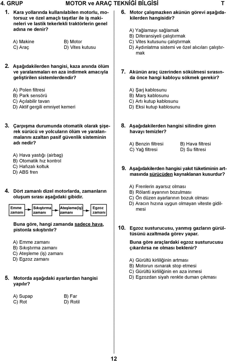 A) Yağlamayı sağlamak B) Diferansiyeli çalıştırmak C) Vites kutusunu çalıştırmak D) Aydınlatma sistemi ve özel alıcıları çalıştırmak 2.