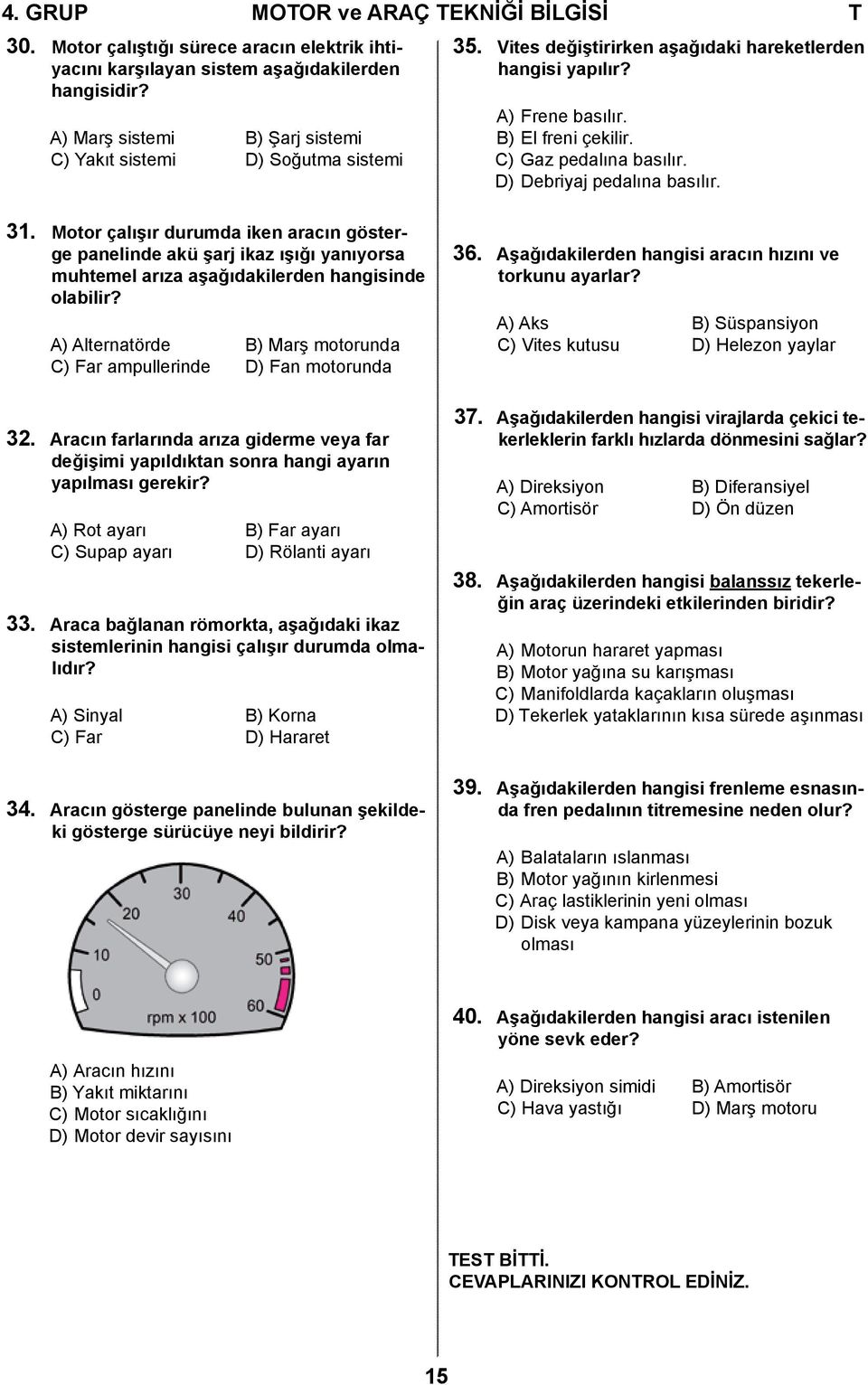 D) Debriyaj pedalına basılır. 31. Motor çalışır durumda iken aracın gösterge panelinde akü şarj ikaz ışığı yanıyorsa muhtemel arıza aşağıdakilerden hangisinde olabilir?