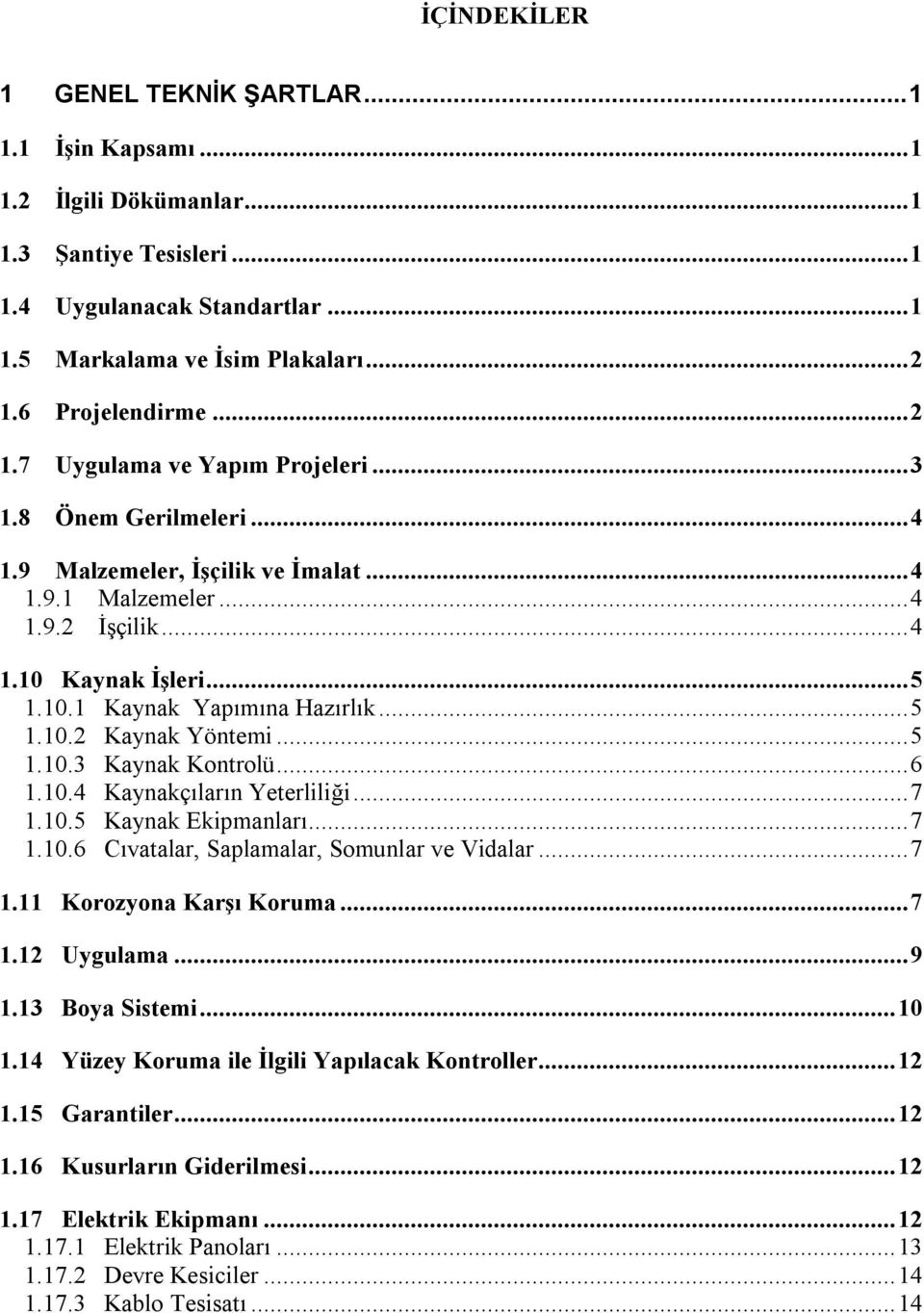 .. 5 1.10.2 Kaynak Yöntemi... 5 1.10.3 Kaynak Kontrolü... 6 1.10.4 Kaynakçıların Yeterliliği... 7 1.10.5 Kaynak Ekipmanları... 7 1.10.6 Cıvatalar, Saplamalar, Somunlar ve Vidalar... 7 1.11 Korozyona Karşı Koruma.