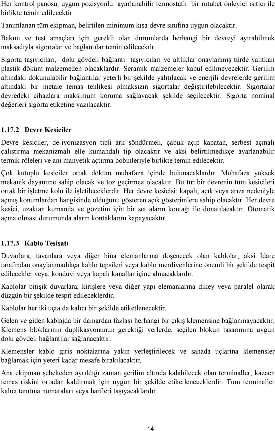 Bakım ve test amaçları için gerekli olan durumlarda herhangi bir devreyi ayırabilmek maksadıyla sigortalar ve bağlantılar temin edilecektir.