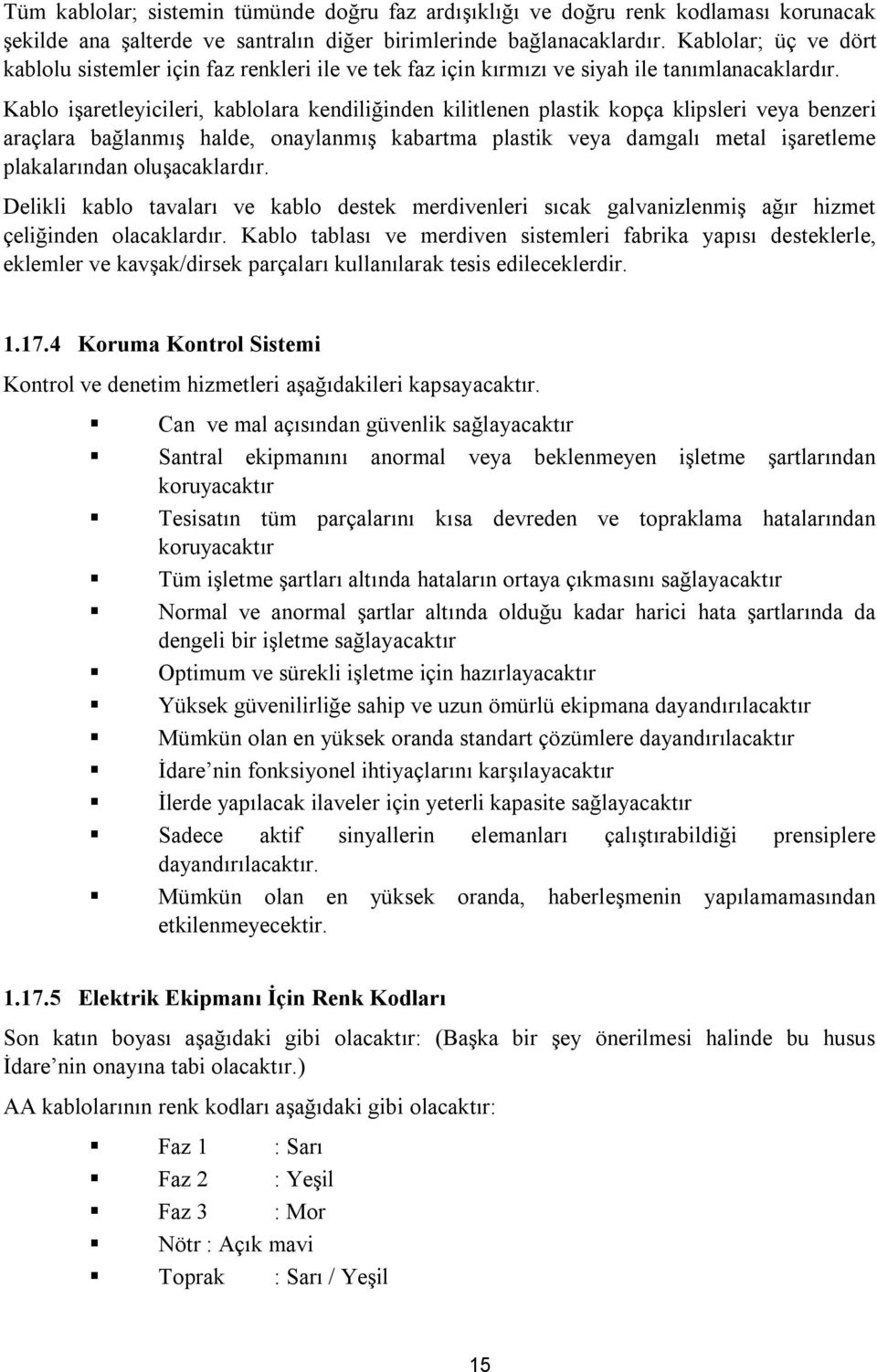 Kablo işaretleyicileri, kablolara kendiliğinden kilitlenen plastik kopça klipsleri veya benzeri araçlara bağlanmış halde, onaylanmış kabartma plastik veya damgalı metal işaretleme plakalarından