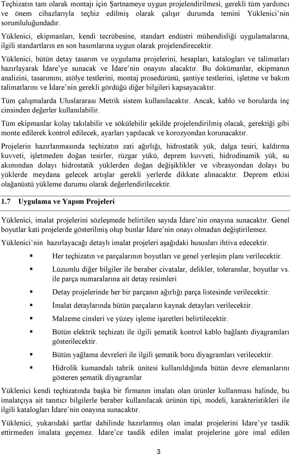 Yüklenici, bütün detay tasarım ve uygulama projelerini, hesapları, katalogları ve talimatları hazırlayarak İdare ye sunacak ve İdare nin onayını alacaktır.