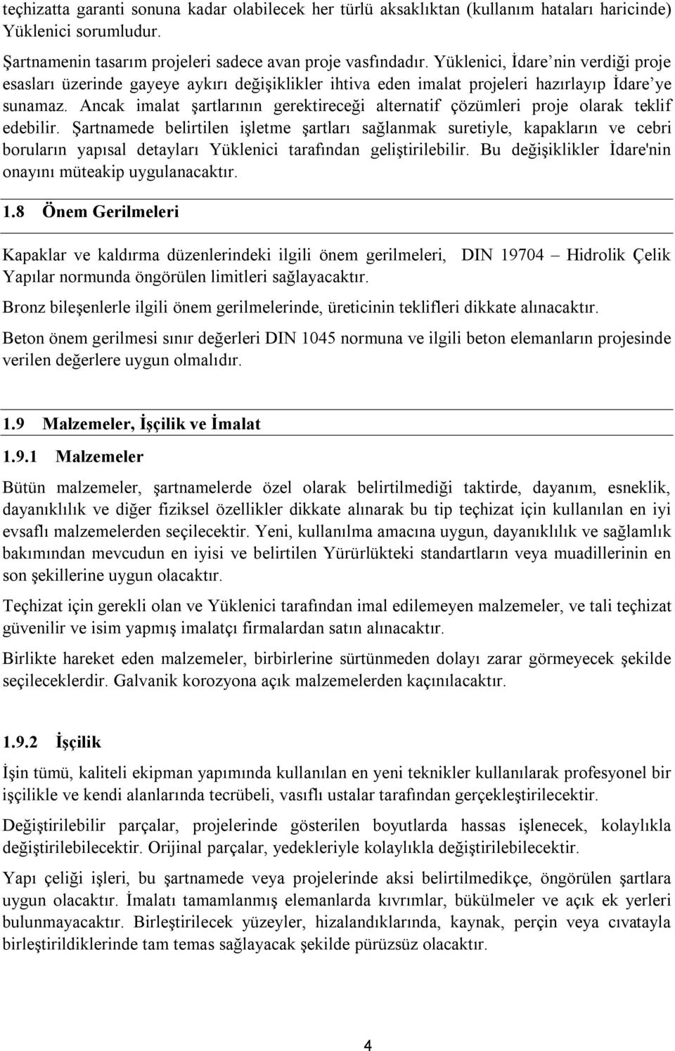 Ancak imalat şartlarının gerektireceği alternatif çözümleri proje olarak teklif edebilir.