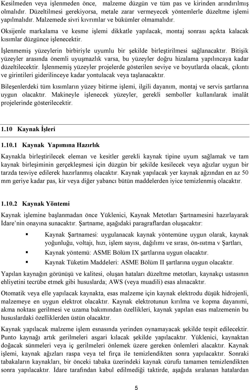 İşlenmemiş yüzeylerin birbiriyle uyumlu bir şekilde birleştirilmesi sağlanacaktır. Bitişik yüzeyler arasında önemli uyuşmazlık varsa, bu yüzeyler doğru hizalama yapılıncaya kadar düzeltilecektir.