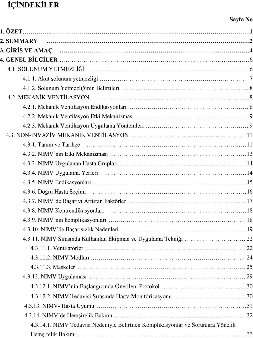 3.2. NIMV nin Etki Mekanizması 13 4.3.3. NIMV Uygulanan Hasta Grupları.14 4.3.4. NIMV Uygulama Yerleri 14 4.3.5. NIMV Endikasyonları 15 4.3.6. Doğru Hasta Seçimi 16 4.3.7.