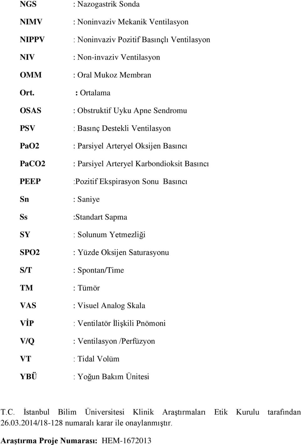 : Obstruktif Uyku Apne Sendromu : Basınç Destekli Ventilasyon : Parsiyel Arteryel Oksijen Basıncı : Parsiyel Arteryel Karbondioksit Basıncı :Pozitif Ekspirasyon Sonu Basıncı : Saniye :Standart Sapma