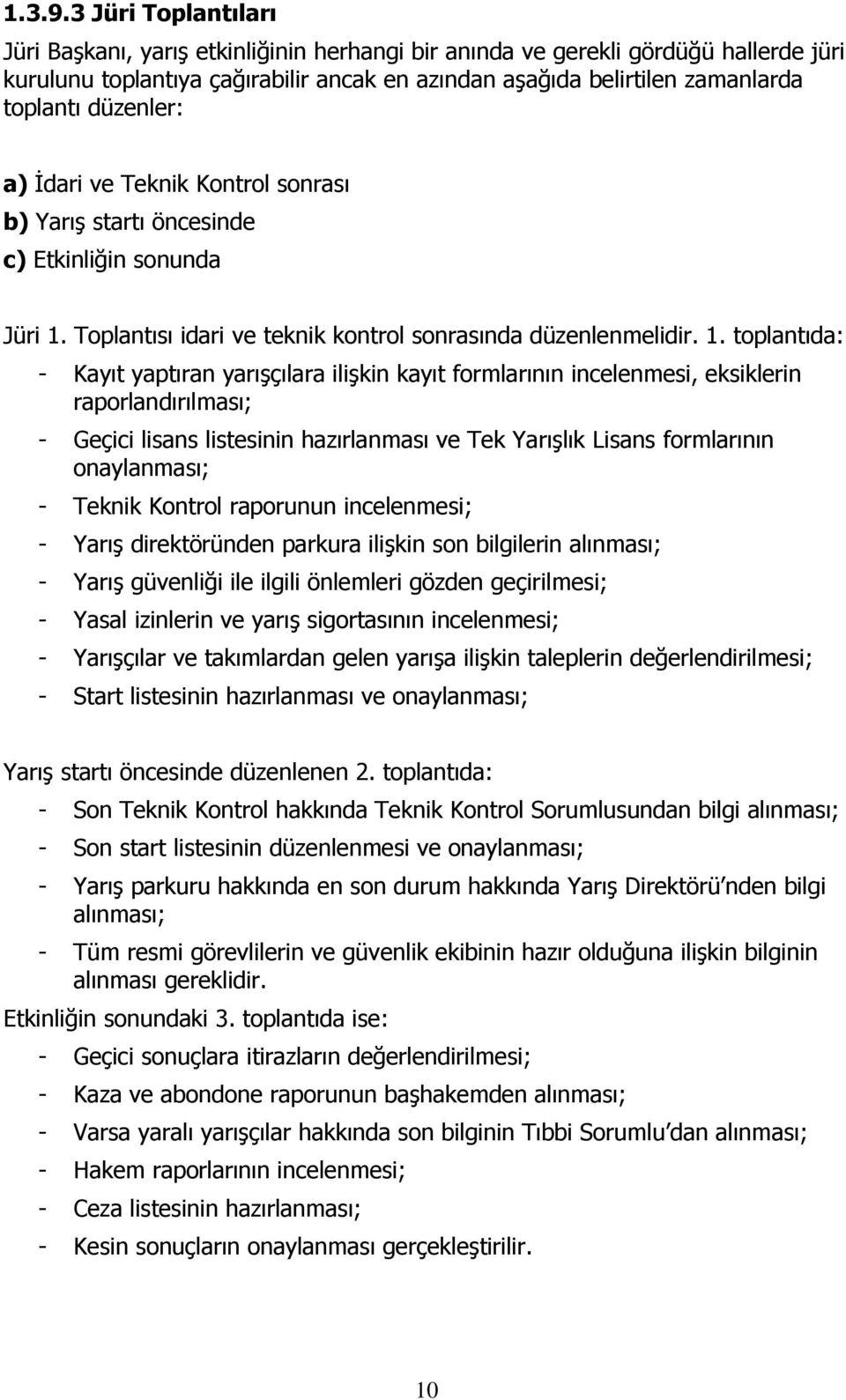 düzenler: a) İdari ve Teknik Kontrol sonrası b) Yarış startı öncesinde c) Etkinliğin sonunda Jüri 1.