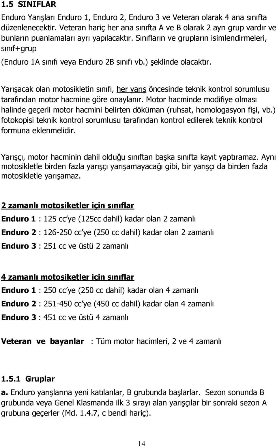 Sınıfların ve grupların isimlendirmeleri, sınıf+grup (Enduro 1A sınıfı veya Enduro 2B sınıfı vb.) şeklinde olacaktır.