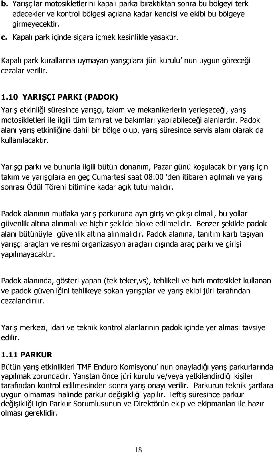 10 YARIġÇI PARKI (PADOK) Yarış etkinliği süresince yarışçı, takım ve mekanikerlerin yerleşeceği, yarış motosikletleri ile ilgili tüm tamirat ve bakımları yapılabileceği alanlardır.