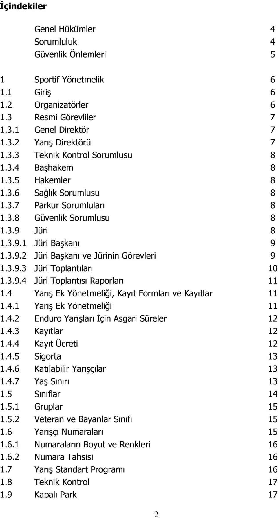 3.9.4 Jüri Toplantısı Raporları 11 1.4 Yarış Ek Yönetmeliği, Kayıt Formları ve Kayıtlar 11 1.4.1 Yarış Ek Yönetmeliği 11 1.4.2 Enduro Yarışları İçin Asgari Süreler 12 1.4.3 Kayıtlar 12 1.4.4 Kayıt Ücreti 12 1.