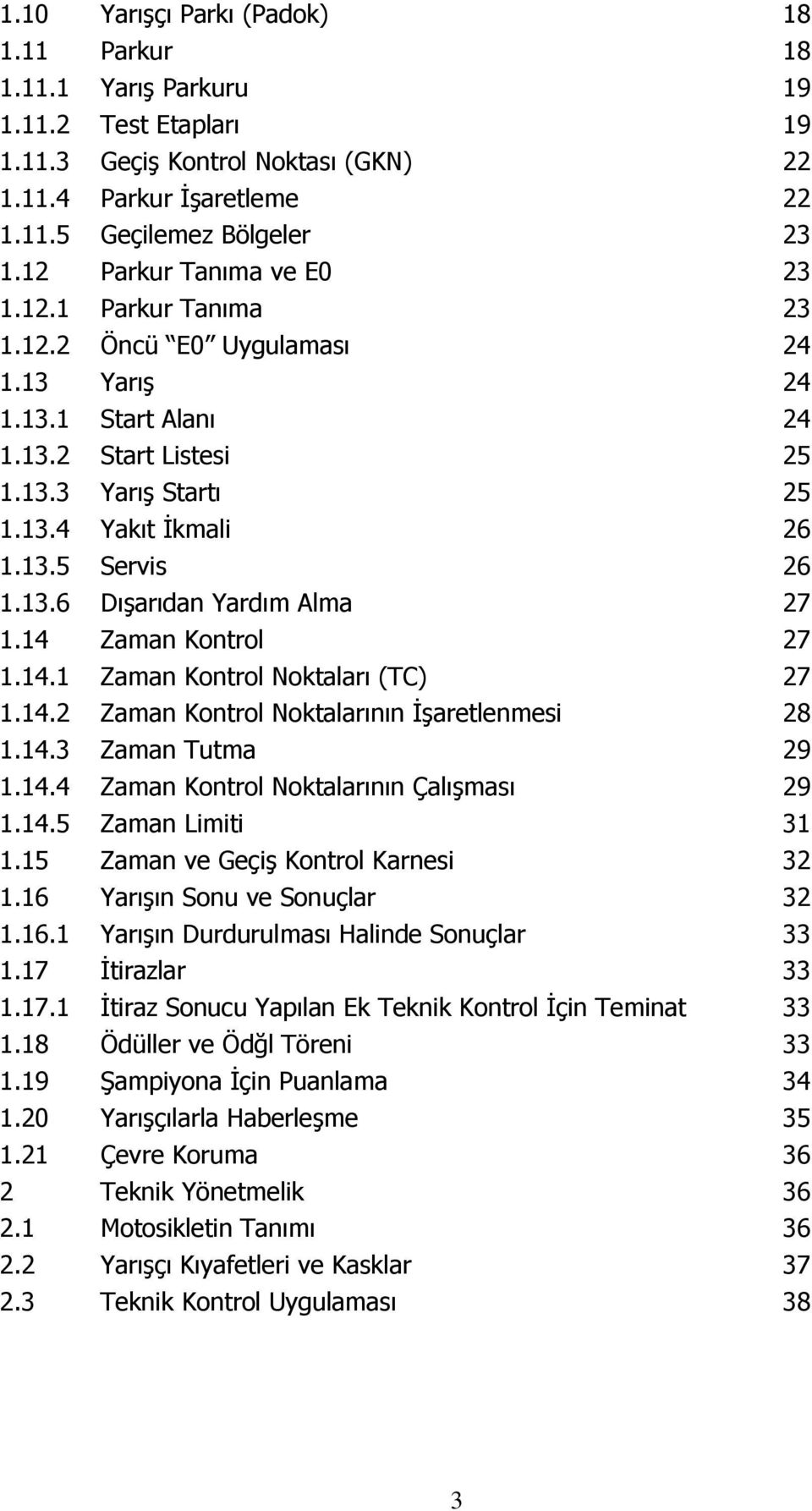 13.6 Dışarıdan Yardım Alma 27 1.14 Zaman Kontrol 27 1.14.1 Zaman Kontrol Noktaları (TC) 27 1.14.2 Zaman Kontrol Noktalarının İşaretlenmesi 28 1.14.3 Zaman Tutma 29 1.14.4 Zaman Kontrol Noktalarının Çalışması 29 1.