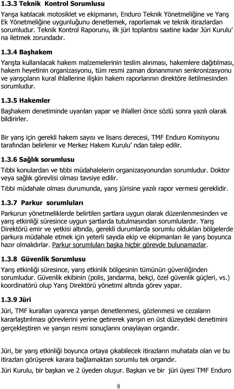 4 BaĢhakem Yarışta kullanılacak hakem malzemelerinin teslim alınması, hakemlere dağıtılması, hakem heyetinin organizasyonu, tüm resmi zaman donanımının senkronizasyonu ve yarışçıların kural