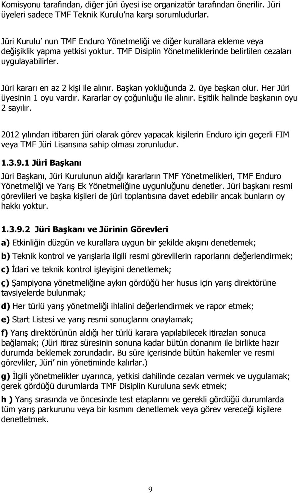 Jüri kararı en az 2 kişi ile alınır. Başkan yokluğunda 2. üye başkan olur. Her Jüri üyesinin 1 oyu vardır. Kararlar oy çoğunluğu ile alınır. Eşitlik halinde başkanın oyu 2 sayılır.