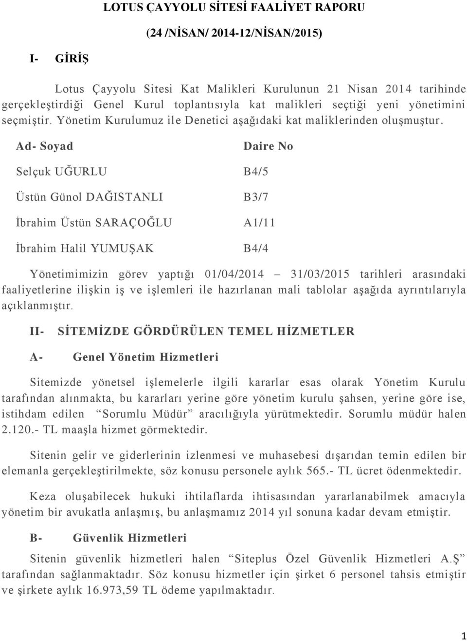 Ad- Soyad Daire No Selçuk UĞURLU B4/5 Üstün Günol DAĞISTANLI B3/7 İbrahim Üstün SARAÇOĞLU A1/11 İbrahim Halil YUMUŞAK B4/4 Yönetimimizin görev yaptığı 01/04/2014 31/03/2015 tarihleri arasındaki