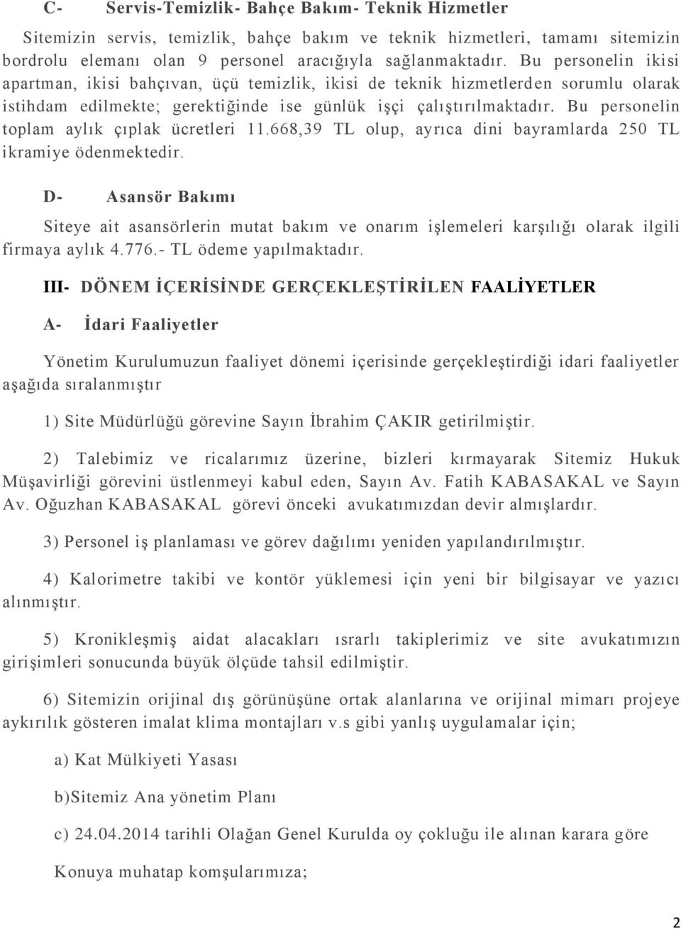 Bu personelin toplam aylık çıplak ücretleri 11.668,39 TL olup, ayrıca dini bayramlarda 250 TL ikramiye ödenmektedir.