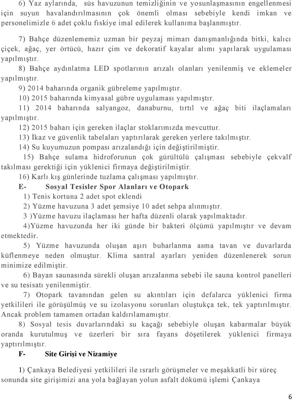 7) Bahçe düzenlememiz uzman bir peyzaj mimarı danışmanlığında bitki, kalıcı çiçek, ağaç, yer örtücü, hazır çim ve dekoratif kayalar alımı yapılarak uygulaması yapılmıştır.