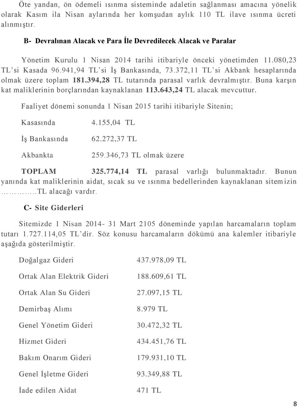 372,11 TL si Akbank hesaplarında olmak üzere toplam 181.394,28 TL tutarında parasal varlık devralmıştır. Buna karşın kat maliklerinin borçlarından kaynaklanan 113.643,24 TL alacak mevcuttur.