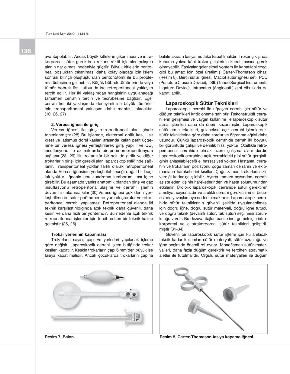 Küçük böbrek tümörlerinde veya tümör böbrek üst kutbunda ise retroperitoneal yaklaşım tercih edilir. Her iki yaklaşımdan hangisinin uygulanacağı tamamen cerrahın tercih ve tecrübesine bağlıdır.