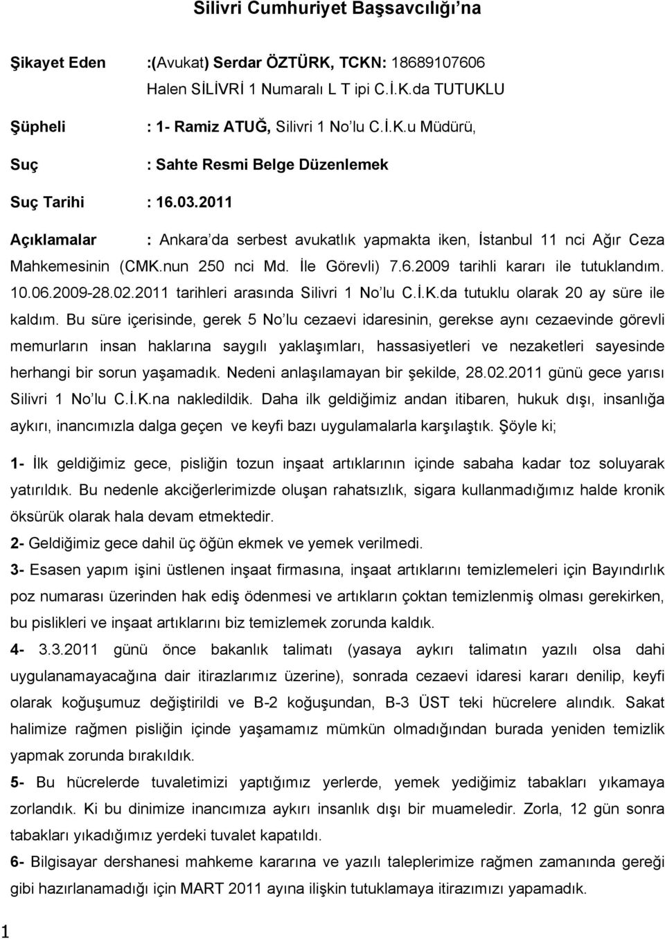 2011 tarihleri arasında Silivri 1 No lu C.İ.K.da tutuklu olarak 20 ay süre ile kaldım.