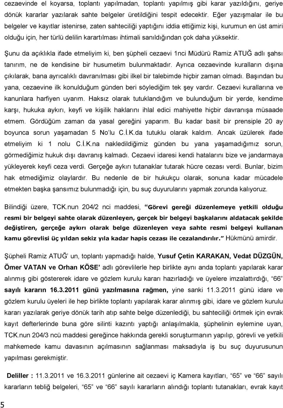 daha yüksektir. Şunu da açıklıkla ifade etmeliyim ki, ben şüpheli cezaevi 1nci Müdürü Ramiz ATUĞ adlı şahsı tanırım, ne de kendisine bir husumetim bulunmaktadır.