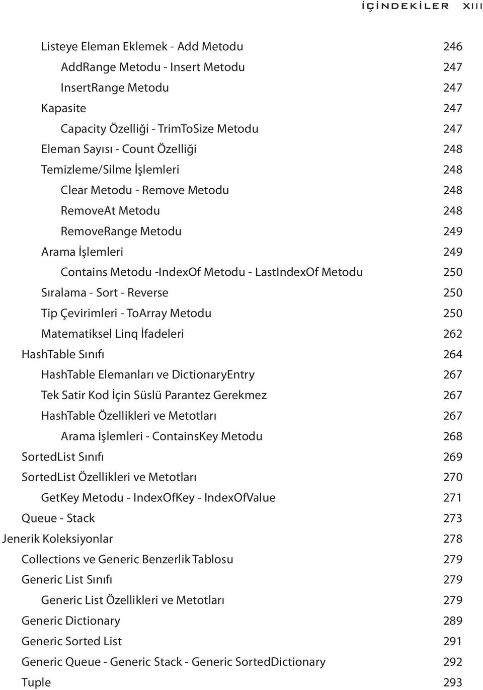 Sıralama - Sort - Reverse 250 Tip Çevirimleri - ToArray Metodu 250 Matematiksel Linq İfadeleri 262 HashTable Sınıfı 264 HashTable Elemanları ve DictionaryEntry 267 Tek Satir Kod İçin Süslü Parantez