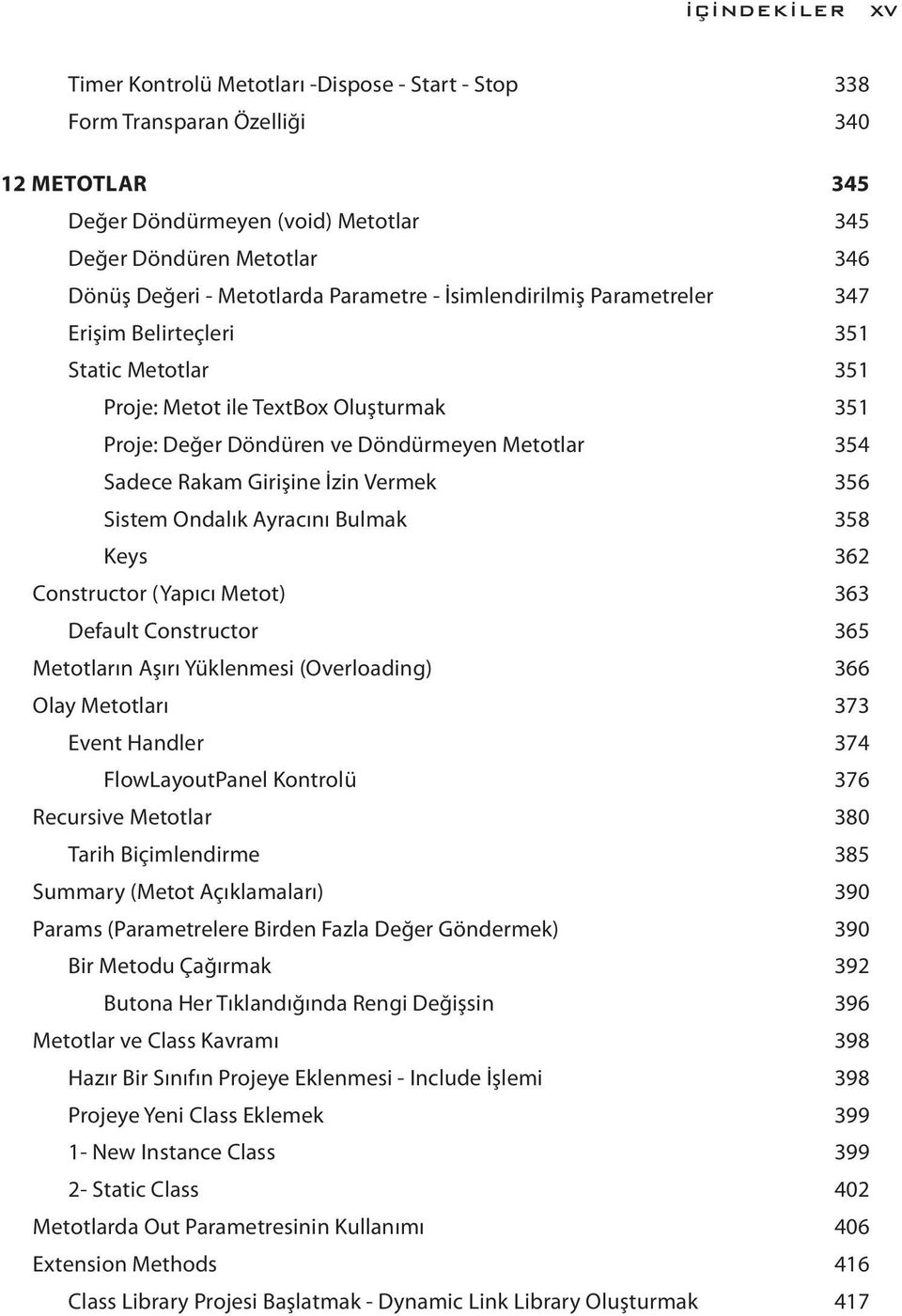 Rakam Girişine İzin Vermek 356 Sistem Ondalık Ayracını Bulmak 358 Keys 362 Constructor (Yapıcı Metot) 363 Default Constructor 365 Metotların Aşırı Yüklenmesi (Overloading) 366 Olay Metotları 373