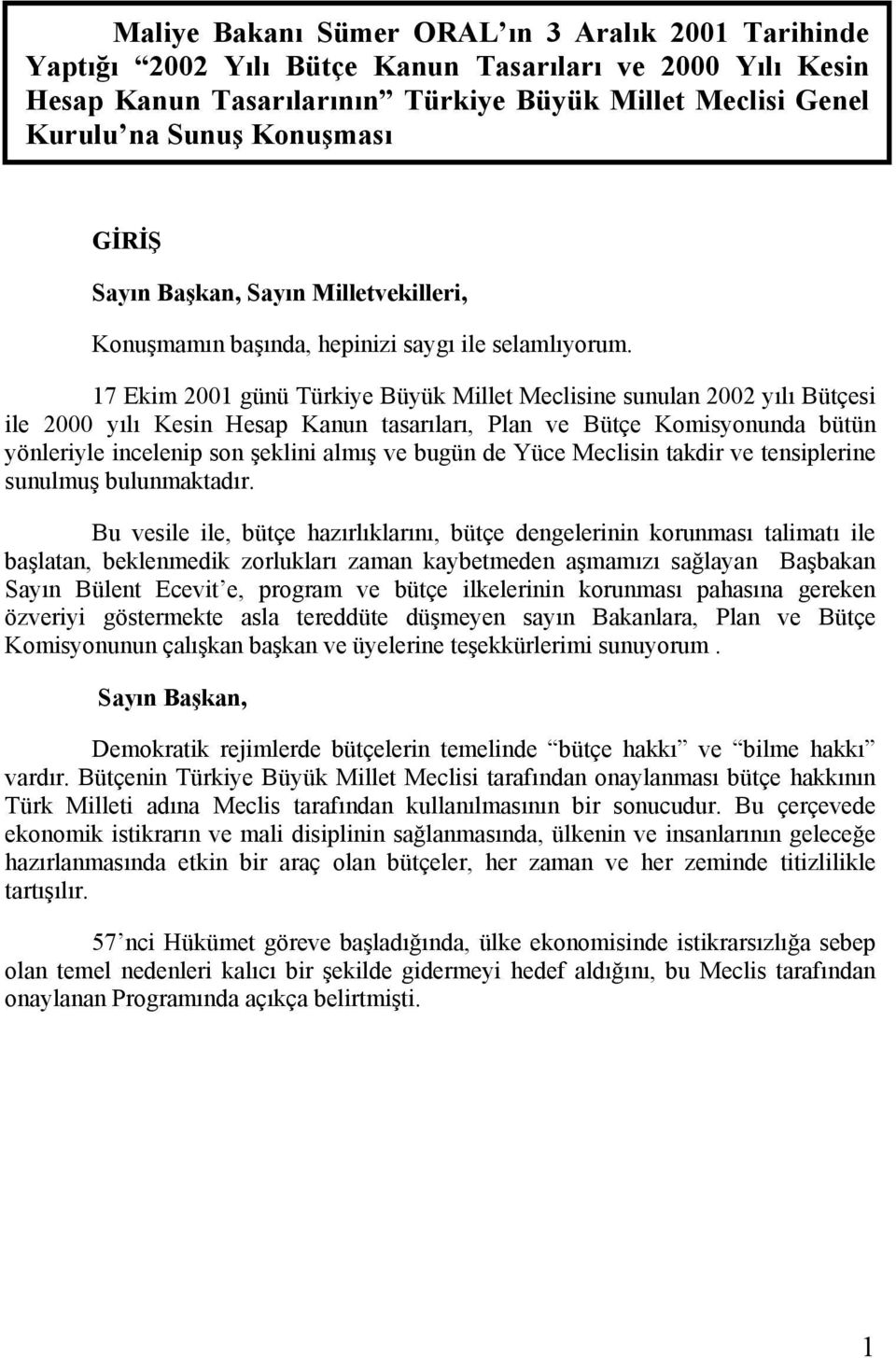 17 Ekim 2001 günü Türkiye Büyük Millet Meclisine sunulan 2002 yılı Bütçesi ile 2000 yılı Kesin Hesap Kanun tasarıları, Plan ve Bütçe Komisyonunda bütün yönleriyle incelenip son şeklini almış ve bugün