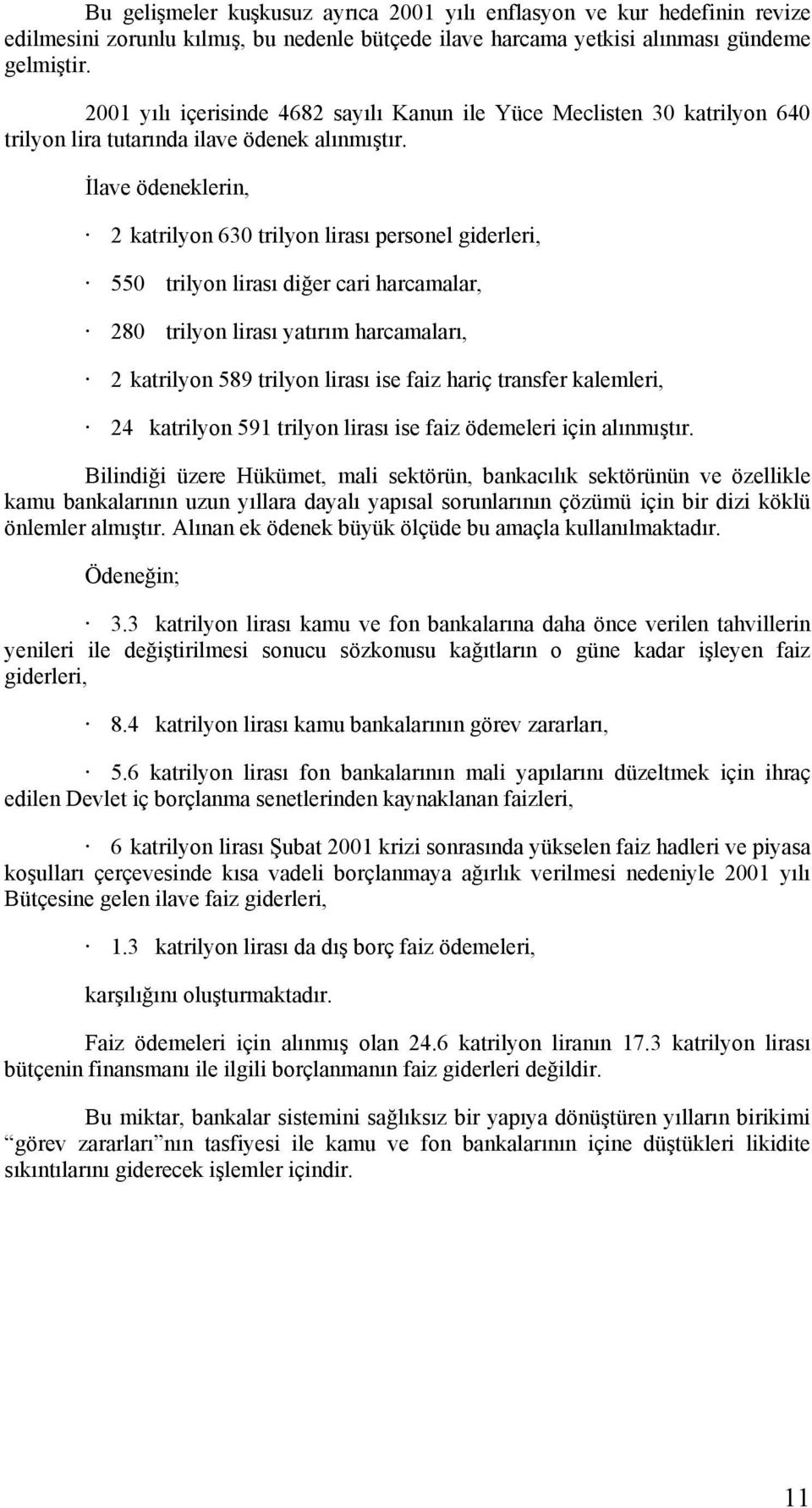 İlave ödeneklerin, 2 katrilyon 630 trilyon lirası personel giderleri, 550 trilyon lirası diğer cari harcamalar, 280 trilyon lirası yatırım harcamaları, 2 katrilyon 589 trilyon lirası ise faiz hariç