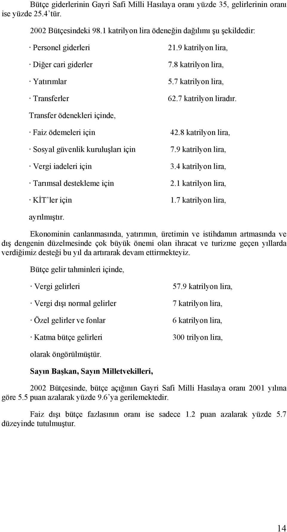 8 katrilyon lira, Sosyal güvenlik kuruluşları için 7.9 katrilyon lira, Vergi iadeleri için 3.4 katrilyon lira, Tarımsal destekleme için 2.1 katrilyon lira, KİT ler için 1.