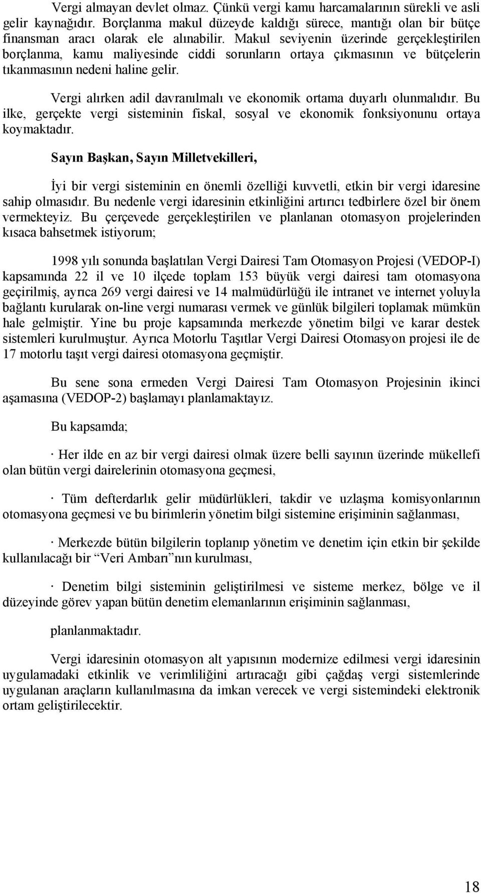 Vergi alırken adil davranılmalı ve ekonomik ortama duyarlı olunmalıdır. Bu ilke, gerçekte vergi sisteminin fiskal, sosyal ve ekonomik fonksiyonunu ortaya koymaktadır.