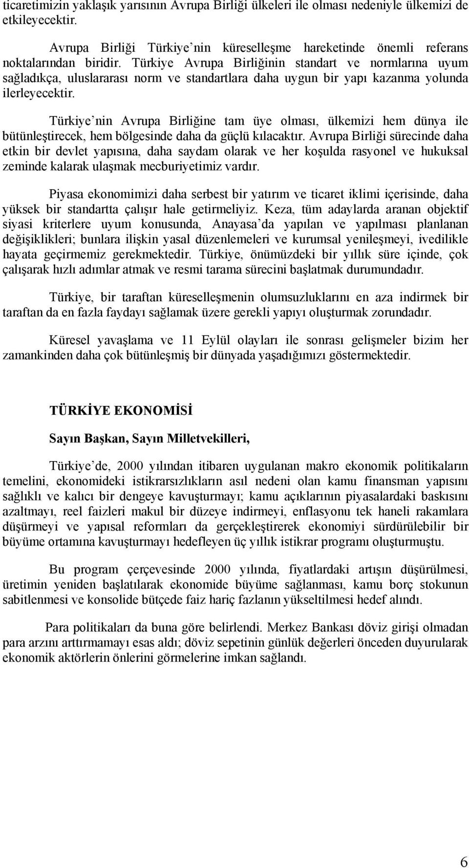 Türkiye nin Avrupa Birliğine tam üye olması, ülkemizi hem dünya ile bütünleştirecek, hem bölgesinde daha da güçlü kılacaktır.