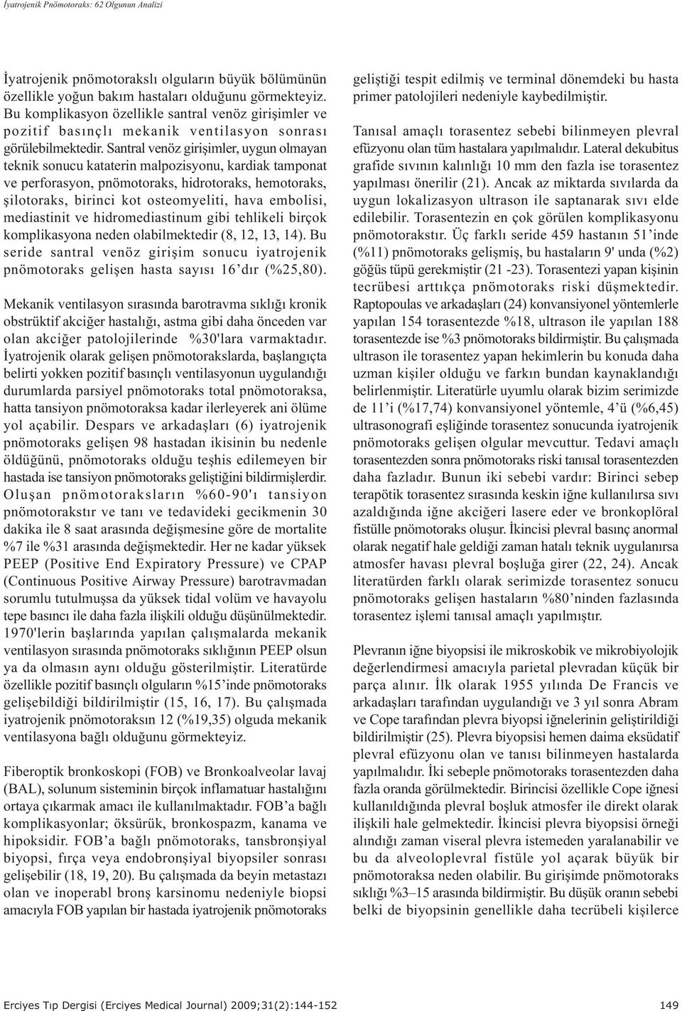 Santral venöz giriþimler, uygun olmayan teknik sonucu kataterin malpozisyonu, kardiak tamponat ve perforasyon, pnömotoraks, hidrotoraks, hemotoraks, þilotoraks, birinci kot osteomyeliti, hava